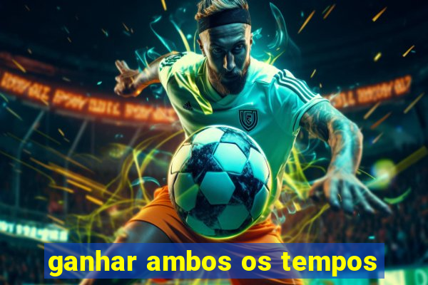 ganhar ambos os tempos